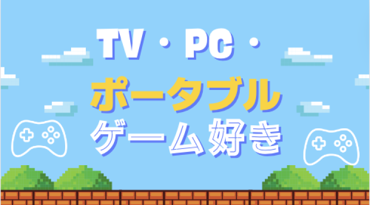 TV・PC・ポータブルゲーム好き